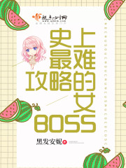 史上最难攻略的女boss小说全文免费阅读无弹窗