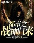 战神归来为女儿血洗都市