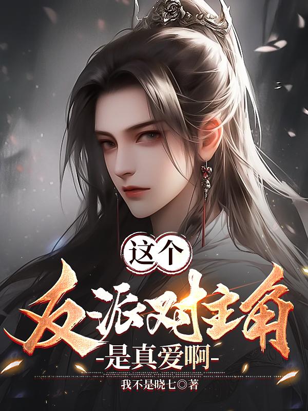这个反派对主角是真爱啊小说阅读免费