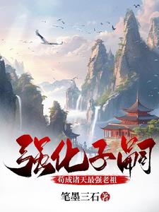 强化子嗣苟成诸天最强老祖小说